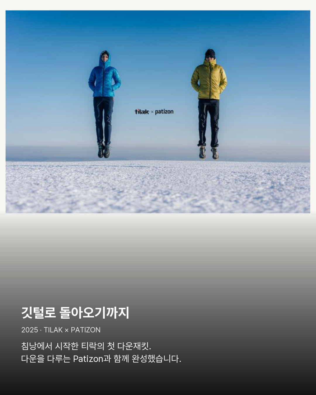 2025년 Tilak x Patizon 첫 다운 재킷 공식 사진 깃털로 돌아오기까지。침낭에서 시작한 티락의 첫 다운재킷. 다운을 다루는 Patizon과 함께 완성했습니다.